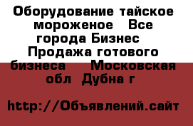 Оборудование тайское мороженое - Все города Бизнес » Продажа готового бизнеса   . Московская обл.,Дубна г.